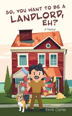 Więc chcesz być właścicielem, co? Pamiętnik - So, You Want to be a Landlord, eh?: A Memoir