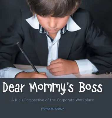 Drogi szefie mamusi: Dziecięca perspektywa korporacyjnego miejsca pracy - Dear Mommy's Boss: A Kid's Perspective of the Corporate Workplace