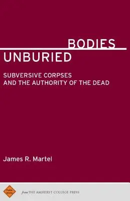 Niepogrzebane ciała: Wywrotowe zwłoki i władza zmarłych - Unburied Bodies: Subversive Corpses and the Authority of the Dead