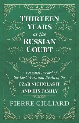 Trzynaście lat na rosyjskim dworze - Osobisty zapis ostatnich lat i śmierci cara Mikołaja II i jego rodziny - Thirteen Years at the Russian Court - A Personal Record of the Last Years and Death of the Czar Nicholas II. and his Family