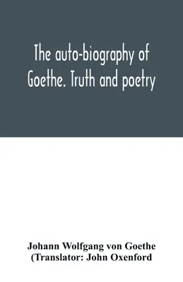 Autobiografia Goethego. Prawda i poezja: z własnego życia - The auto-biography of Goethe. Truth and poetry: from my own life