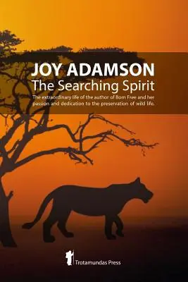 Joy Adamson - Duch poszukiwacza: Niezwykłe życie autorki Born Free oraz jej pasja i poświęcenie dla zachowania dzikiego życia na wolności. - Joy Adamson - The Searching Spirit: The extraordinary life of the author of Born Free and her passion and dedication to preserve wild life in the wild