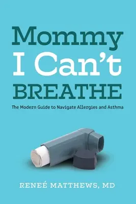 Mamo, nie mogę oddychać: Nowoczesny przewodnik po alergiach i astmie - Mommy, I Can't Breathe: The Modern Guide to Navigate Allergies and Asthma