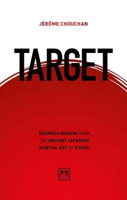 Target: biznesowa mądrość starożytnej japońskiej sztuki walki Kyudo - Target: Business Wisdom from the Ancient Japanese Martial Art of Kyudo