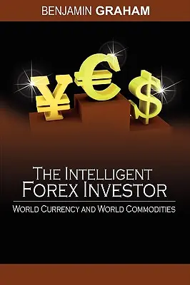 Inteligentny inwestor na rynku Forex: Światowa waluta i światowe towary - The Intelligent Forex Investor: World Currency and World Commodities