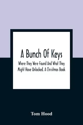 Pęk kluczy; gdzie je znaleziono i co mogły otworzyć. Książka świąteczna - A Bunch Of Keys; Where They Were Found And What They Might Have Unlocked. A Christmas Book