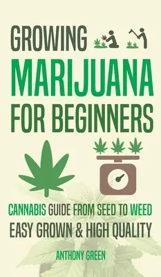 Uprawa marihuany dla początkujących: Przewodnik uprawy konopi - od nasion do ziół - Growing Marijuana for Beginners: Cannabis Growguide - From Seed to Weed