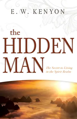 Ukryty człowiek: Sekret życia w królestwie ducha - The Hidden Man: The Secret to Living in the Spirit Realm