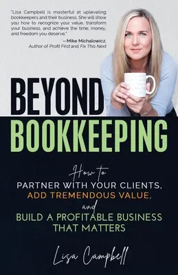 Beyond Bookkeeping: Jak współpracować z klientami, dodawać ogromną wartość i budować dochodowy biznes, który ma znaczenie - Beyond Bookkeeping: How to Partner with Your Clients, Add Tremendous Value, and Build a Profitable Business That Matters