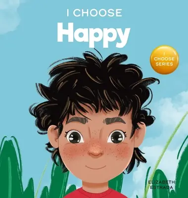 Wybieram szczęście: Kolorowa książka obrazkowa o szczęściu, optymizmie i pozytywności - I Choose to Be Happy: A Colorful, Picture Book About Happiness, Optimism, and Positivity