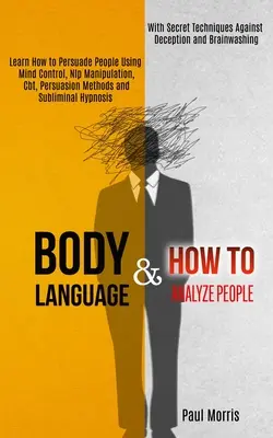 Mowa ciała: Learn How to Persuade People Using Mind Control, Nlp Manipulation, Cbt, Persuasion Methods and Subliminal Hypnosis (Wi - Body Language: Learn How to Persuade People Using Mind Control, Nlp Manipulation, Cbt, Persuasion Methods and Subliminal Hypnosis (Wi