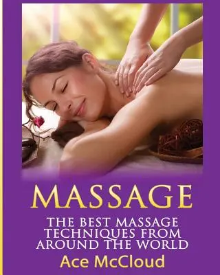 Masaż: Najlepsze techniki masażu z całego świata - Massage: The Best Massage Techniques From Around The World