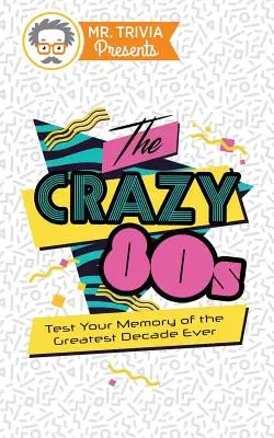 Mr. Trivia Presents: Szalone lata 80: Sprawdź swoją pamięć o najwspanialszej dekadzie wszech czasów - Mr. Trivia Presents: The Crazy 80s: Test Your Memory of the Greatest Decade Ever