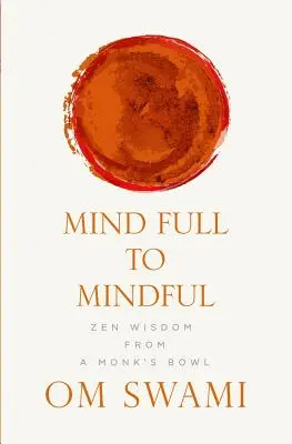 Mind Full to Mindful: Mądrość Zen z miski mnicha - Mind Full to Mindful: Zen Wisdom From a Monk's Bowl