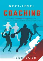 Next-Level Coaching: Jak wykorzystać psychologię sportu do edukacji, motywowania i poprawy wyników uczniów-sportowców - Next-Level Coaching: How to Use Sport Psychology to Educate, Motivate, and Improve Student-Athlete Performance