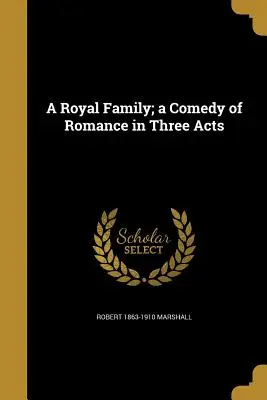 Rodzina królewska: komedia romantyczna w trzech aktach - A Royal Family; A Comedy of Romance in Three Acts