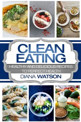 Czyste odżywianie dla początkujących: Zdrowe i pyszne przepisy na doskonałe zdrowie (Clean Eating Meal Prep & Clean Eating Cookbook) - Clean Eating For Beginners: Healthy and Delicious Recipes to Perfect Health (Clean Eating Meal Prep & Clean Eating Cookbook)