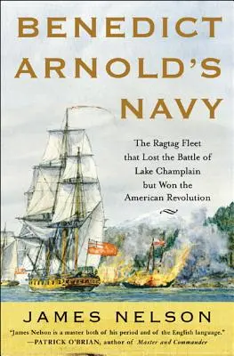Benedict Arnold's Navy: Flota, która przegrała bitwę nad jeziorem Champlain, ale wygrała rewolucję amerykańską - Benedict Arnold's Navy: The Ragtag Fleet That Lost the Battle of Lake Champlain But Won the American Revolution
