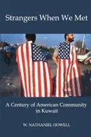 Nieznajomi, gdy się spotkaliśmy: stulecie amerykańskiej społeczności w Kuwejcie - Strangers When We Met: A Century of American Community in Kuwait