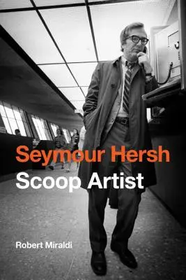 Seymour Hersh: Artysta Scoop - Seymour Hersh: Scoop Artist