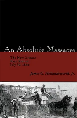 Absolutna masakra: Zamieszki rasowe w Nowym Orleanie 30 lipca 1866 r. - An Absolute Massacre: The New Orleans Race Riot of July 30, 1866