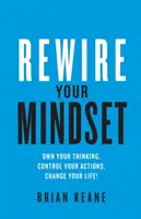 Rewire Your Mindset: Kontroluj swoje myślenie, kontroluj swoje działania, zmień swoje życie! - Rewire Your Mindset: Own Your Thinking, Control Your Actions, Change Your Life!