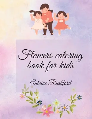Kolorowanka kwiaty dla dzieci: Jeśli Twoje kochane dziecko kocha kwiaty, jest to najlepszy i wspaniały prezent dla Jego / Jej wspaniała kolorowanka dla dzieci Ag - Flowers coloring book for kids: If your lovely child loves flowers it's the best and wonderful gift for His / Her A gorgeous Coloring Book for Kids Ag