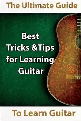Nauka gry na gitarze: The Ultimate Guide to Learn Guitar: Najlepsze wskazówki i triki do nauki gry na gitarze - Learn Guitar: The Ultimate Guide to Learn Guitar: Best Tips and Tricks for Learning Guitar