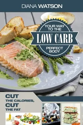 Low Carb Recipes Cookbook - Low Carb Your Way To The Perfect Body: Tnij kalorie, tnij tłuszcz - Low Carb Recipes Cookbook - Low Carb Your Way To The Perfect Body: Cut The Calories Cut The Fat