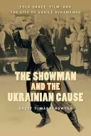 Showman i sprawa ukraińska: Taniec ludowy, film i życie Wasilija Awramenki. - The Showman and the Ukrainian Cause: Folk Dance, Film, and the Life of Vasile Avramenko