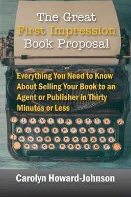 The Great First Impression Book Proposal: Wszystko, co musisz wiedzieć o sprzedaży książki agentowi lub wydawcy w trzydzieści minut lub mniej - The Great First Impression Book Proposal: Everything You Need to Know About Selling Your Book to an Agent or Publisher in Thirty Minutes or Less