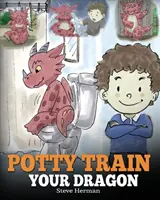 Potty Train Your Dragon: Jak wytresować smoka, który boi się kupy. Urocza historia dla dzieci o tym, jak sprawić, by trening nocnika był przyjemny i łatwy - Potty Train Your Dragon: How to Potty Train Your Dragon Who Is Scared to Poop. A Cute Children Story on How to Make Potty Training Fun and Easy