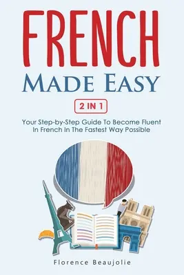 French Made Easy 2 In 1: Twój przewodnik krok po kroku, aby stać się biegłym w języku francuskim w najszybszy możliwy sposób - French Made Easy 2 In 1: Your Step-by-Step Guide To Become Fluent In French In The Fastest Way Possible