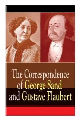 Korespondencja George Sand i Gustave'a Flauberta: zebrane listy najbardziej wpływowych francuskich autorów - The Correspondence of George Sand and Gustave Flaubert: Collected Letters of the Most Influential French Authors