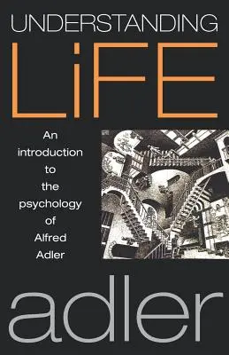 Zrozumieć życie: Wprowadzenie do psychologii Alfreda Adlera - Understanding Life: An Introduction to the Psychology of Alfred Adler