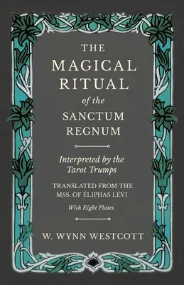 The Magical Ritual of the Sanctum Regnum - Interpreted by the Tarot Trumps - Translated from the Mss. of liphas Lvi - With Eight Plates