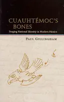 Kości Cuauhtmoca: Kształtowanie tożsamości narodowej we współczesnym Meksyku - Cuauhtmoc's Bones: Forging National Identity in Modern Mexico