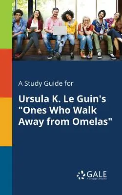 A Study Guide for Ursula K. Le Guin's Ones Who Walk Away From Omelas 