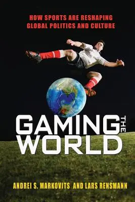 Gaming the World: Jak sport zmienia globalną politykę i kulturę - Gaming the World: How Sports Are Reshaping Global Politics and Culture