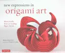 New Expressions in Origami Art: Arcydzieła 25 czołowych artystów papieru - New Expressions in Origami Art: Masterworks from 25 Leading Paper Artists