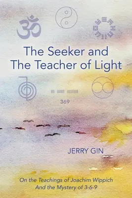 Poszukiwacz i nauczyciel światła: O naukach Joachima Wippicha i tajemnicy 3-6-9 - The Seeker and The Teacher of Light: On the Teachings of Joachim Wippich and the Mystery of 3-6-9