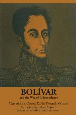 Bolvar i wojna o niepodległość: Memorias del General Daniel Florencio O'Leary, Narracin - Bolvar and the War of Independence: Memorias del General Daniel Florencio O'Leary, Narracin