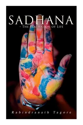 Sadhana - Urzeczywistnienie życia: Eseje o religii i starożytnym duchu Indii - Sadhana - The Realisation of Life: Essays on Religion and the Ancient Spirit of India