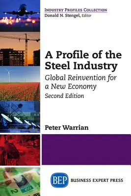 Profil przemysłu stalowego: Globalna rewolucja dla nowej gospodarki, wydanie drugie - A Profile of the Steel Industry: Global Reinvention for a New Economy, Second Edition