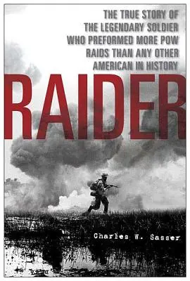 Raider: Prawdziwa historia legendarnego żołnierza, który wykonał więcej nalotów na jeńców wojennych niż jakikolwiek inny Amerykanin w historii - Raider: The True Story of the Legendary Soldier Who Performed More POW Raids Than Any Other American in History