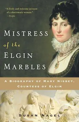 Mistress of the Elgin Marbles: Biografia Mary Nisbet, hrabiny Elgin - Mistress of the Elgin Marbles: A Biography of Mary Nisbet, Countess of Elgin