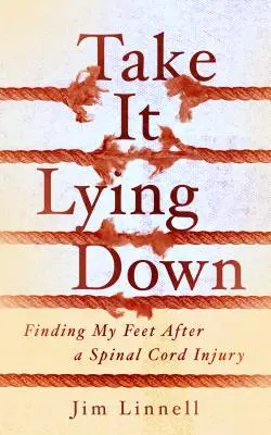 Take It Lying Down: Odnaleźć się po urazie rdzenia kręgowego - Take It Lying Down: Finding My Feet After a Spinal Cord Injury