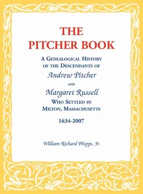 The Pitcher Book: Genealogiczna historia potomków Andrew Pitchera i Margaret Russell, którzy osiedlili się w Milton, Massachusetts, - The Pitcher Book: A Genealogical History of the Descendants of Andrew Pitcher and Margaret Russell Who Settled in Milton, Massachusetts,