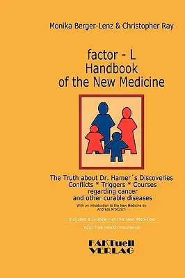 Factor-L Handbook of the New Medicine - Prawda o odkryciach dr Hamera: Konflikty - intrygi - kursy dotyczące raka i innych uleczalnych chorób - factor-L Handbook of the New Medicine - The Truth about Dr. Hamer's Discoveries: Conflicts-Triggers-Courses regarding cancer and other curable disease