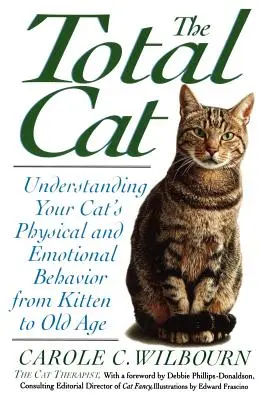 The Total Cat: Understanding Your Cat's Physical and Emotional Behavior from Kitten to Old Age (Totalny kot: zrozumienie fizycznego i emocjonalnego zachowania kota od kocięcia do starości) - The Total Cat: Understanding Your Cat's Physical and Emotional Behavior from Kitten to Old Age